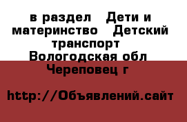  в раздел : Дети и материнство » Детский транспорт . Вологодская обл.,Череповец г.